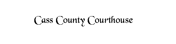 graphic of the words Cass County Courthouse